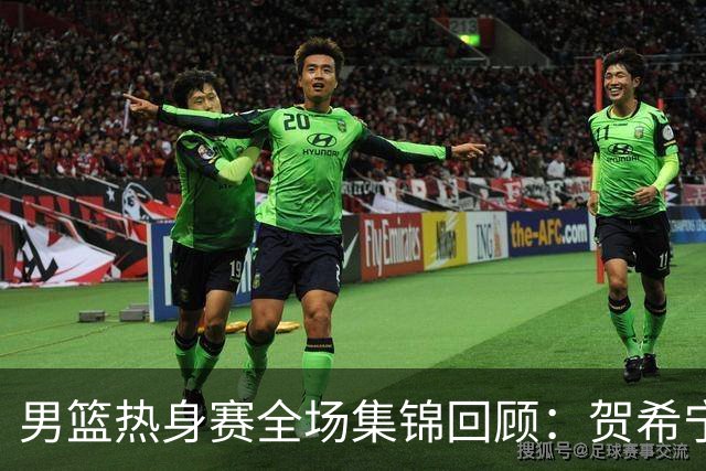 男篮热身赛全场集锦回顾：贺希宁25分，中国胜喀麦隆