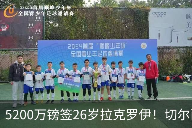 5200万镑签26岁拉克罗伊！切尔西破例买熟男，防线终于有人扛事了